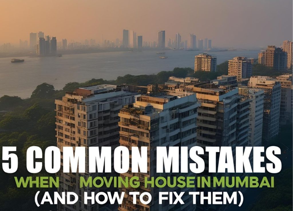 5 Common Mistakes to Avoid When Moving House in Mumbai